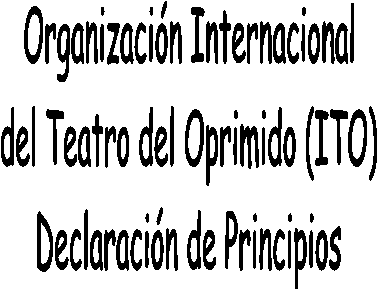Organizaci�n Internacional
del Teatro del Oprimido (ITO)
Declaraci�n de Principios
