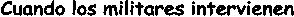 Cuando los militares intervienen