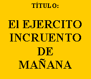 Cuadro de texto: T�TULO:&nbsp;El EJERCITOINCRUENTODEMA�ANA