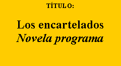 Cuadro de texto: T�TULO:&nbsp;Los encarteladosNovela programa