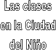 Las clases
en la Ciudad
del Ni�o